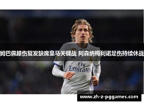 姆巴佩膝伤复发缺席皇马关键战 阿森纳梅利诺足伤持续休战