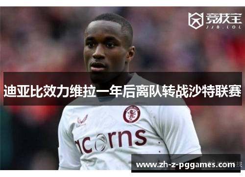 迪亚比效力维拉一年后离队转战沙特联赛 迪亚比效力维拉一年后离队转战沙特联赛